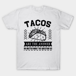 Tacos are the answer No matter what the question is T-Shirt